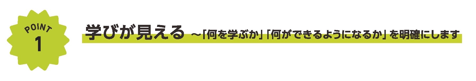 改定のポイント1 学びが見える〜「何を学ぶか」「何ができるようになるか」を明確にします