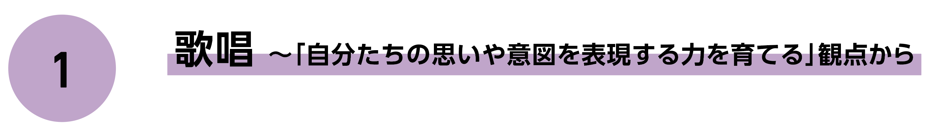 1 歌唱〜「自分たちの思いや意図を表現する力を育てる」観点から